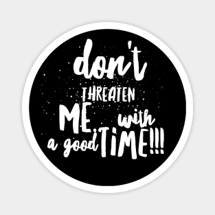 Don't Threaten Me with a Good Time!!! Magnet